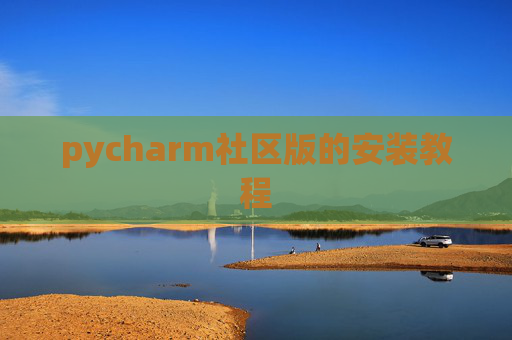 pycharm社区版的安装教程 pycharm社区版的安装教程